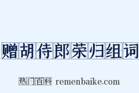 赠胡侍郎荣归组词是什么意思的图片